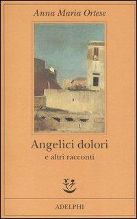 Angelici dolori e altri racconti - Anna Maria Ortese - copertina