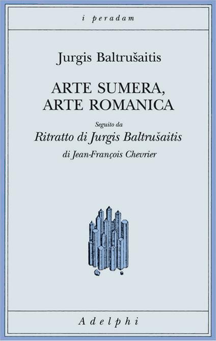 Arte sumera, arte romanica-Ritratto di Jurgis Baltrusaitis - Jurgis Baltrusaitis,Jean-François Chevrier - copertina