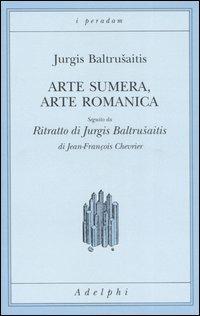 Arte sumera, arte romanica-Ritratto di Jurgis Baltrusaitis - Jurgis Baltrusaitis,Jean-François Chevrier - copertina