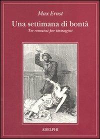 Una settimana di bontà. Tre romanzi per immagini. Ediz. illustrata - Max Ernst - copertina