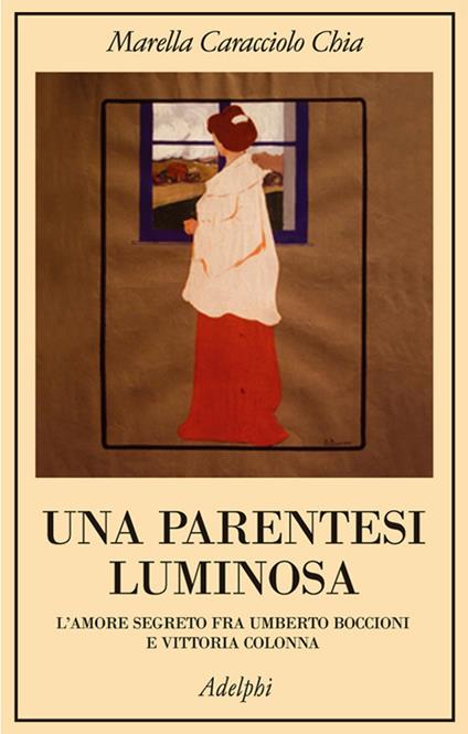 Una parentesi luminosa. L'amore segreto fra Umberto Boccioni e Vittoria Colonna - Marella Caracciolo Chia - copertina