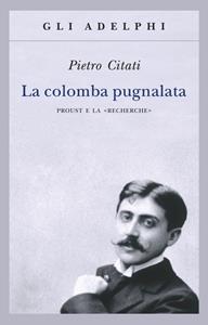 Libro La colomba pugnalata. Proust e la «Recherche» Pietro Citati
