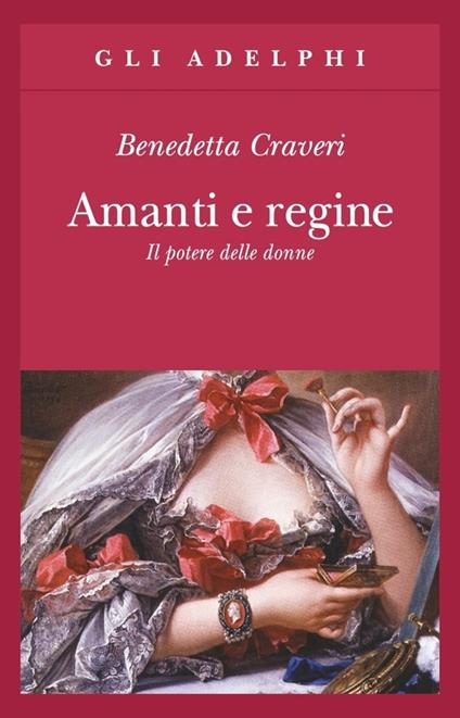 Amanti e regine. Il potere delle donne - Benedetta Craveri - copertina