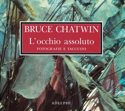 L'occhio assoluto. Fotografie e taccuini. Ediz. illustrata - Bruce Chatwin - copertina