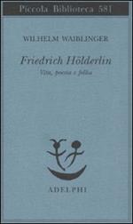 Friedrich Hölderlin. Vita, poesia e follia