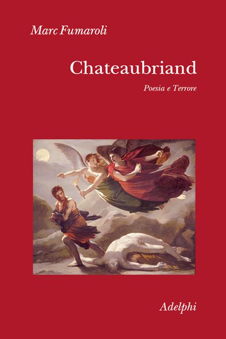 Chateaubriand. Poesia e terrore - Marc Fumaroli - 2