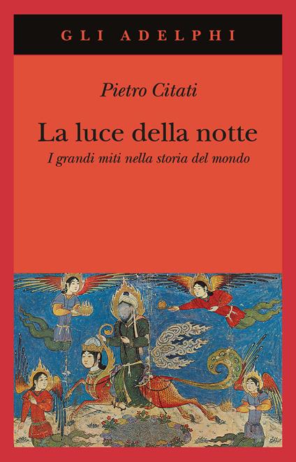 La luce della notte. I grandi miti nella storia del mondo - Pietro Citati - copertina