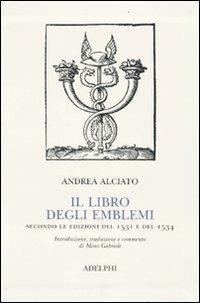 Il libro degli emblemi. Secondo le edizioni del 1531 e del 1534 - Andrea Alciato - copertina