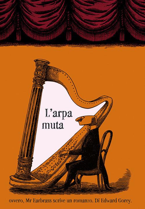 L'arpa muta ovvero, Mr. Earbrass scrive un romanzo. Ediz. illustrata - Edward Gorey - copertina