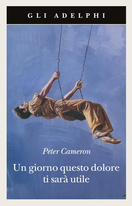 Un giorno questo dolore ti sarà utile - Peter Cameron - copertina