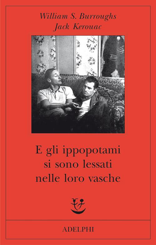 E gli ippopotami si sono lessati nelle loro vasche - William S. Burroughs,Jack Kerouac - copertina