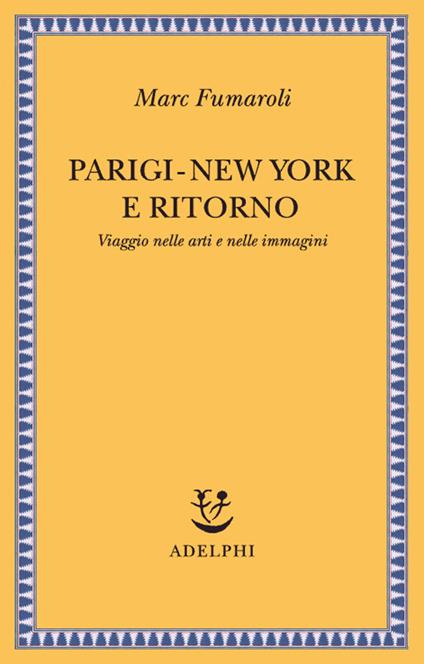 Parigi-New York e ritorno. Viaggio nelle arti e nelle immagini - Marc Fumaroli - copertina