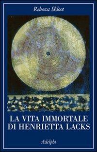 La vita immortale di Henrietta Lacks - Rebecca Skloot - copertina