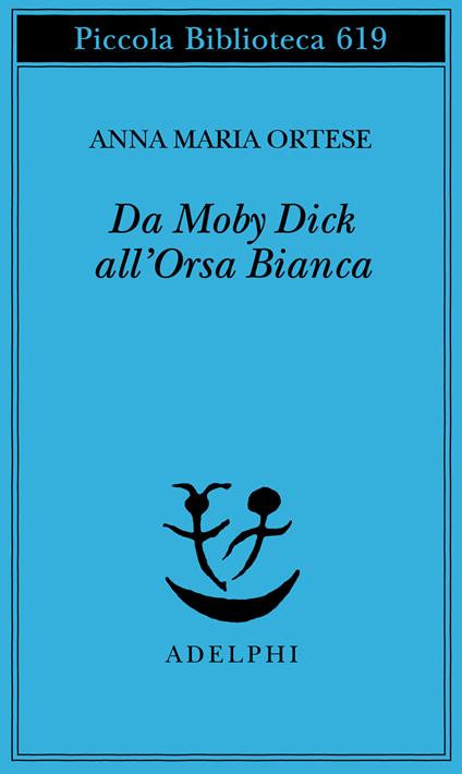 Da Moby Dick all'Orsa Bianca. Scritti sulla letteratura e sull'arte - Anna Maria Ortese - copertina