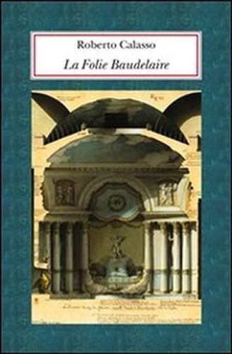 La Folie Baudelaire. Ediz. italiana - Roberto Calasso - 2