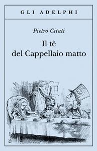Libro Il tè del Cappellaio matto Pietro Citati