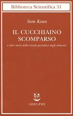 Il cucchiaino scomparso e altre storie della tavola periodica degli elementi