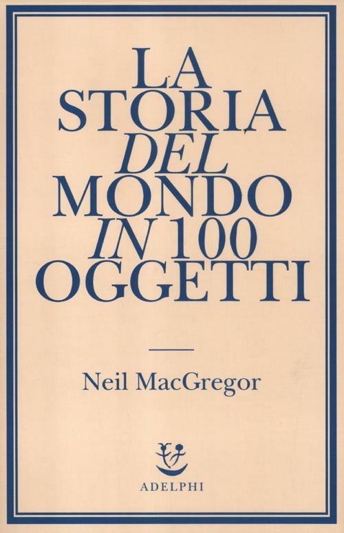 La storia del mondo in 100 oggetti - Neil MacGregor - copertina