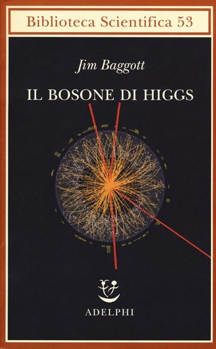 Il bosone di Higgs. L'invenzione e la scoperta della «particella di Dio» - Jim Baggott - copertina