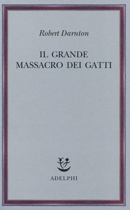 Il grande massacro dei gatti e altri episodi della storia culturale francese - Robert Darnton - copertina