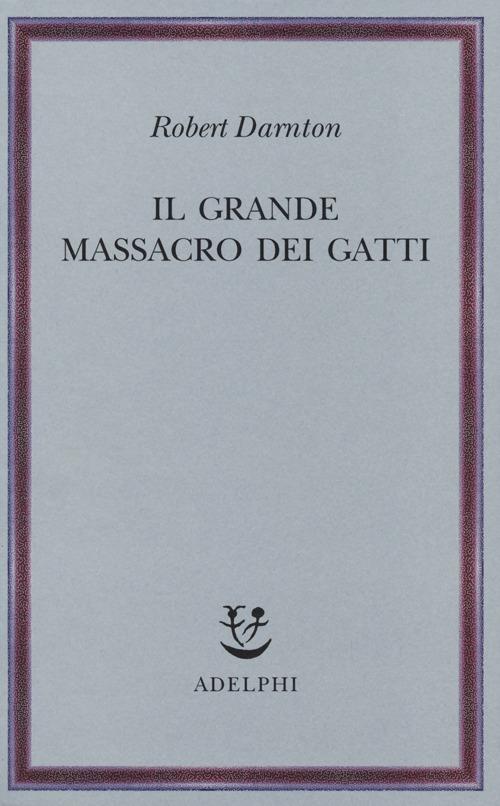Il grande massacro dei gatti e altri episodi della storia culturale francese - Robert Darnton - copertina