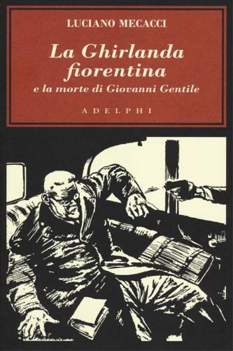 La Ghirlanda fiorentina e la morte di Giovanni Gentile - Luciano Mecacci - copertina