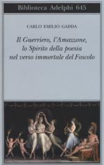 Il guerriero, l'amazzone, lo spirito della poesia nel verso immortale del Foscolo. Conversazione a tre voci