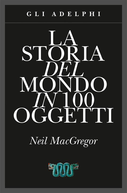 La storia del mondo in 100 oggetti. Ediz. illustrata - Neil MacGregor - copertina