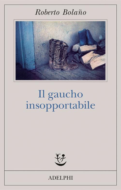 Il gaucho insopportabile - Roberto Bolaño - copertina