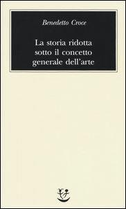 La storia ridotta sotto il concetto generale dell'arte - Benedetto Croce - copertina