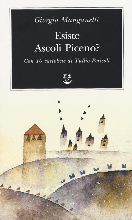 Esiste Ascoli Piceno? Con 10 cartoline di Tullio Pericoli - Giorgio Manganelli - copertina