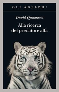 Alla ricerca del predatore alfa. Il mangiatore di uomini nelle giungle della storia e della mente