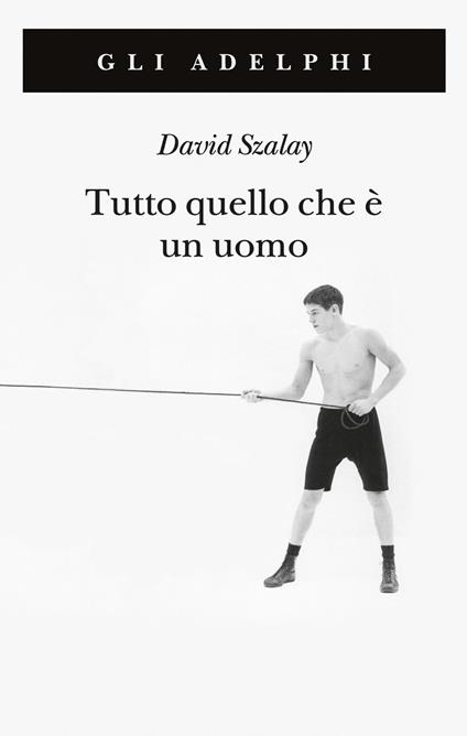 Tutto quello che è un uomo - David Szalay - copertina