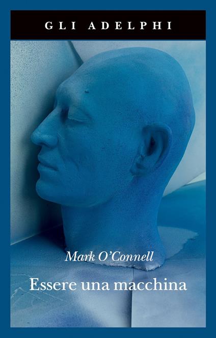 Essere una macchina. Un viaggio attraverso cyborg, utopisti, hacker e futurologi per risolvere il modesto problema della morte - Mark O'Connell - copertina
