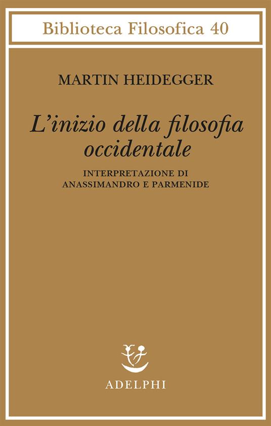 L' inizio della filosofia occidentale. Interpretazione di Anassimandro e Parmenide - Martin Heidegger - copertina