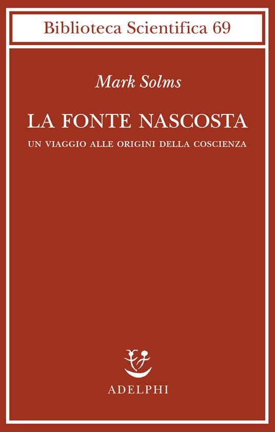 La fonte nascosta. Un viaggio alle origini della coscienza - Mark Solms - copertina