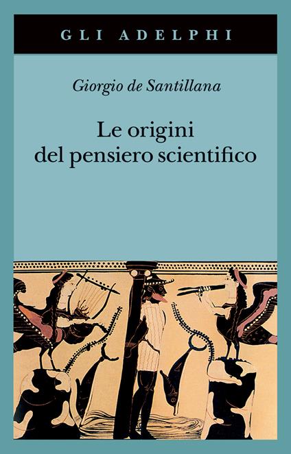 Le origini del pensiero scientifico. Da Anassimandro a Proclo 600 a.C.-500 d.C. - Giorgio de Santillana - copertina