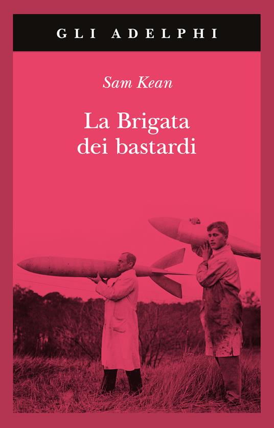 La brigata dei bastardi. La vera storia degli scienziati e delle spie che sabotarono la bomba atomica nazista - Sam Kean - copertina