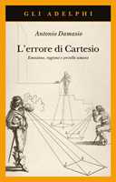 Libro L'errore di Cartesio. Emozione, ragione e cervello umano Antonio R. Damasio