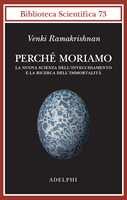 Libro Perché moriamo. La nuova scienza dell’invecchiamento e la ricerca dell’immortalità Venki Ramakrishnan