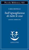 Libro Sull'eguaglianza di tutte le cose. Lezioni americane Carlo Rovelli
