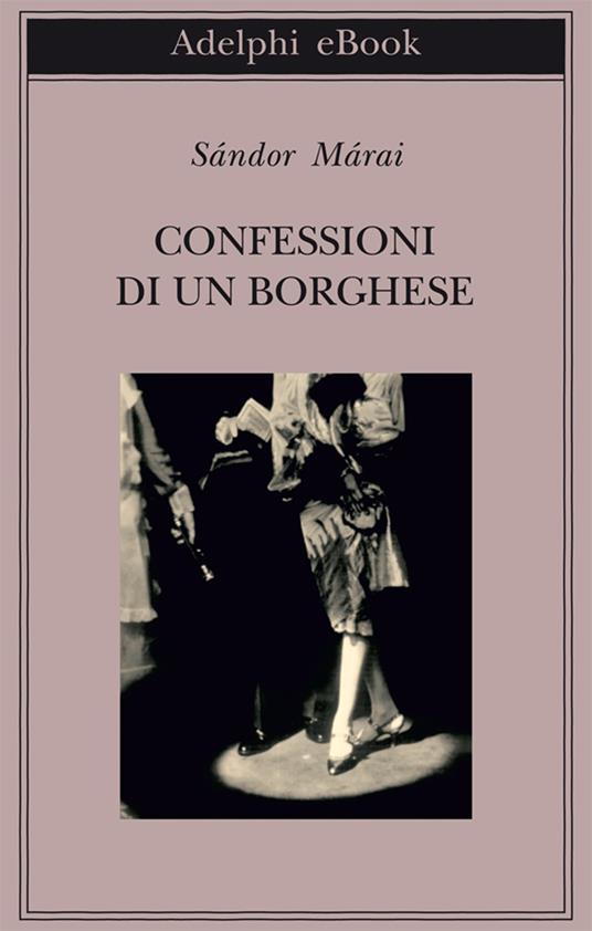 Confessioni di un borghese - Sándor Márai,Marinella D'Alessandro - ebook