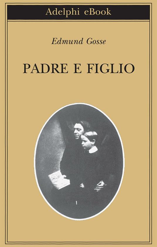 Padre e figlio. Studio di due temperamenti - Edmund Gosse,Bruno Fonzi - ebook