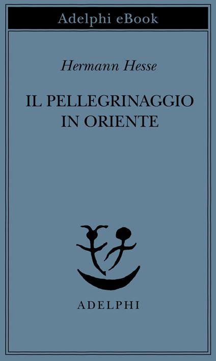 Il pellegrinaggio in Oriente - Hermann Hesse,Ervino Pocar - ebook