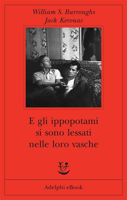 E gli ippopotami si sono lessati nelle loro vasche - William Burroughs,Jack Kerouac,Andrew Tanzi - ebook