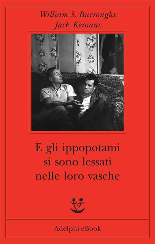 E gli ippopotami si sono lessati nelle loro vasche - William Burroughs,Jack Kerouac,Andrew Tanzi - ebook