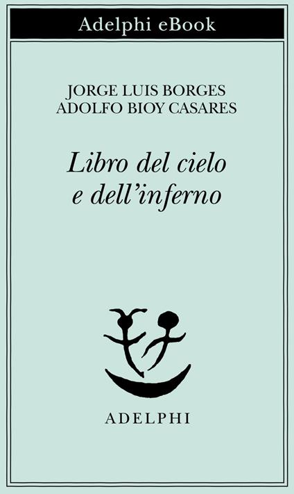 Il libro del Cielo e dell'Inferno - Adolfo Bioy Casares,Jorge L. Borges,T. Scarano - ebook