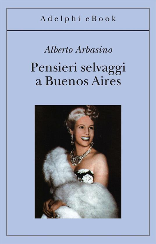 Pensieri selvaggi a Buenos Aires - Alberto Arbasino - ebook