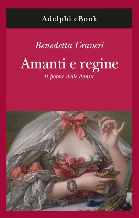 Amanti e regine. Il potere delle donne - Benedetta Craveri - ebook