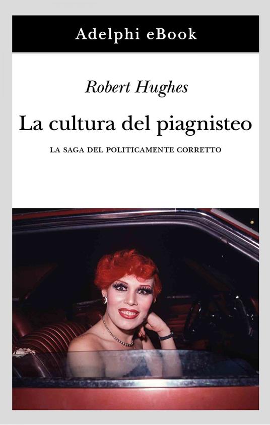 La cultura del piagnisteo. La saga del politicamente corretto - Robert Hughes,Marina Antonielli - ebook